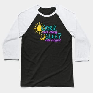 Work all Day sleep all Night Baseball T-Shirt